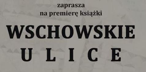 W marcu premiera książki ,,Wschowskie ulice część III. Polskie Przedmieście (2)