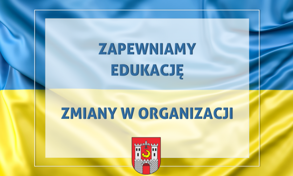 Zapewniamy edukację – zmiany w organizacji 